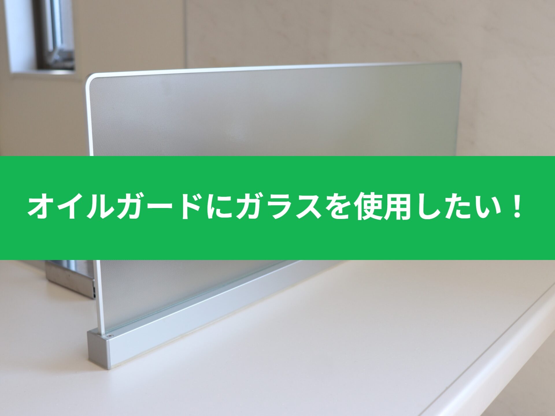 オイルガードにガラスを使用したい!