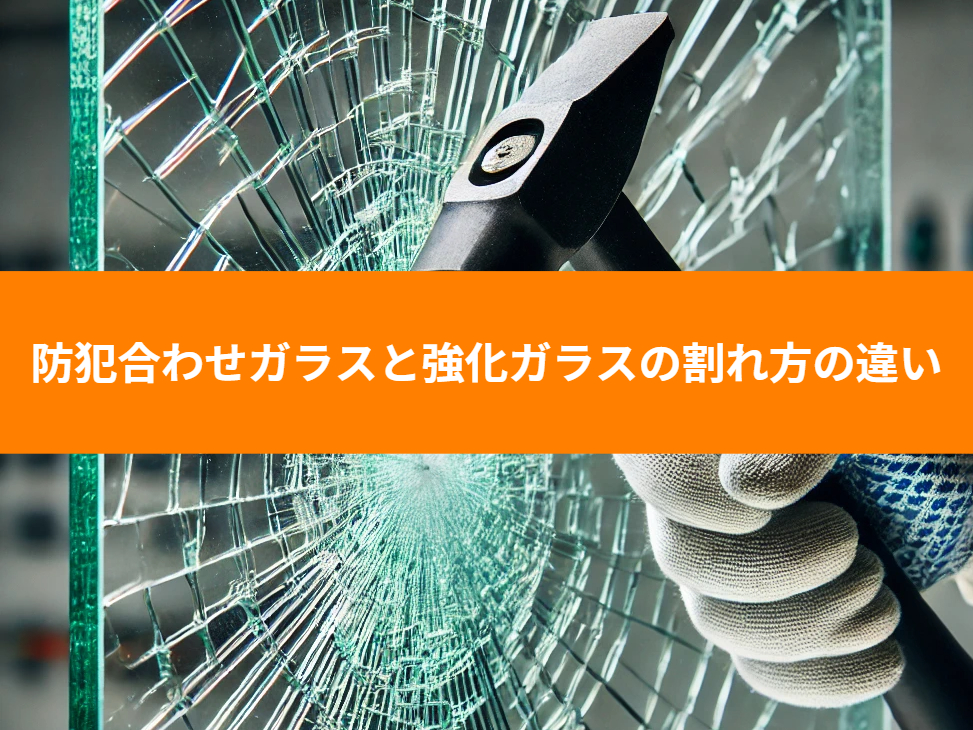 防犯合わせガラスと強化ガラスの割れ方の違い